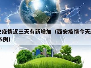 西安疫情近三天有新增加（西安疫情今天新增了15例）