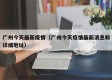 广州今天最新疫情（广州今天疫情最新消息和详细地址）