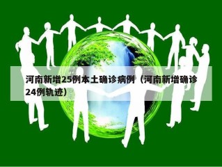 河南新增25例本土确诊病例（河南新增确诊24例轨迹）