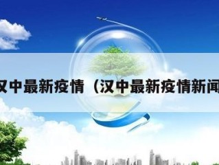 汉中最新疫情（汉中最新疫情新闻）