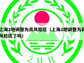 上海2地调整为高风险区（上海2地调整为高风险区了吗）