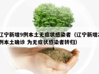 辽宁新增9例本土无症状感染者（辽宁新增2例本土确诊 为无症状感染者转归）