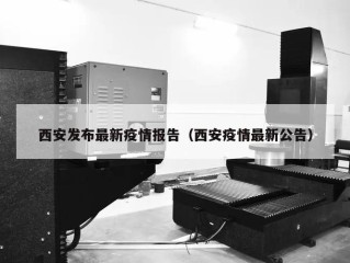 西安发布最新疫情报告（西安疫情最新公告）