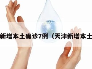 天津新增本土确诊7例（天津新增本土3例）